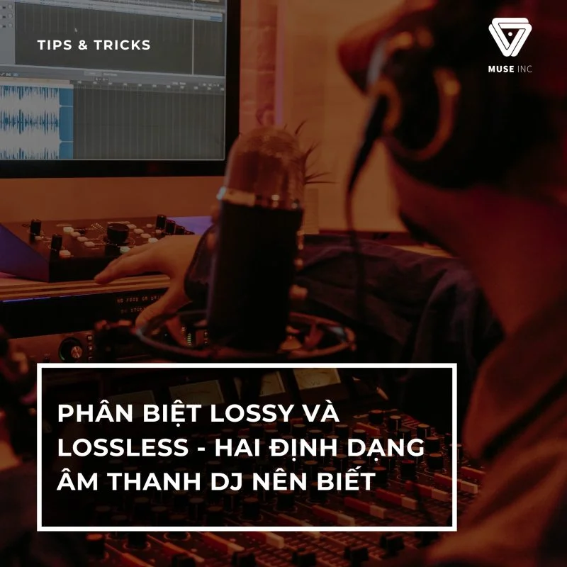 LOSSLESS - LOSSY LÀ GÌ MÀ DJ/PRODUCER NÀO CŨNG PHẢI BIẾT